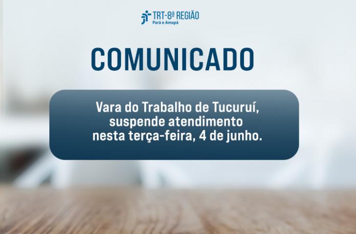 No centro o texto: Comunicado. Vara do Trabalho de Tucuruí suspende atendimento nesta terça-feira, 4 de junho.