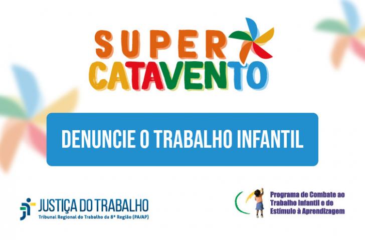 [17:13, 12/06/2024] Andreza Gomes: arte gráfica. Centralizado a logo do Super Catavento. O texto: Denuncie o Trabalho Infantil. 