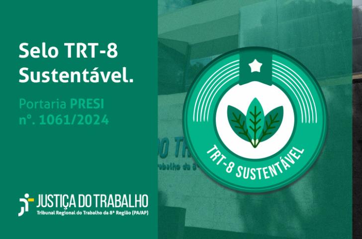 Arte gráfica nas cores verde com letras brancas. No card, o texto: Selo TRT-8 Sustentável. Portaria PRESI nº 10