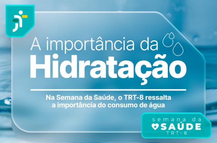 Arte gráfica nas cores azul claro e branco. No card, o texto: A importância da Hidratação. Na Semana da Saúde, o TRT-8 ressalta