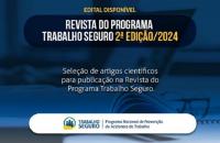 Arte gráfica com a informação: Edital disponível para a Revista do Programa Trabalho Seguro 2ª Edição, de 2024.