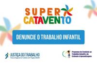 [17:13, 12/06/2024] Andreza Gomes: arte gráfica. Centralizado a logo do Super Catavento. O texto: Denuncie o Trabalho Infantil. 