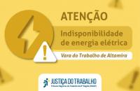Arte gráfica com o texto centralizado Atenção. Indisponibilidade de energia elétrica, Vara de Trabalho de Altamira. 