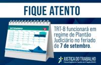 Arte gráfica com o texto: Fique atento, TRT8 funcionará em regime de plantão judiciário no feriado de 7 de setembro.