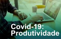 Arte: Imagem de pessoa manuseando notebook e em cima escrito produtividade covid-19.
